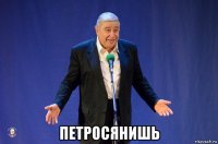  петросянишь