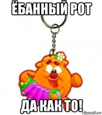 ёбанный рот да как то!