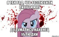 я так рад, что разлюбили пинкаммну додумались наконец ублюдки