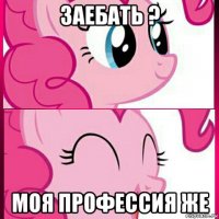 заебать ? моя профессия же