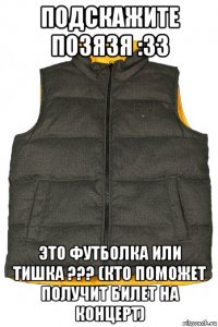 подскажите позязя :33 это футболка или тишка ??? (кто поможет получит билет на концерт)