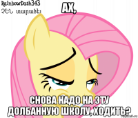 ах, снова надо на эту долбанную школу, ходить?