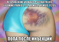 respublikinė vilniaus psichiatrijos ligoninė parko g. 21, vilnius, vilnius 11205 попа после инъекций