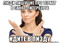 люди пишущие про теракт в санкт-питербурге идите в пизду