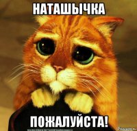 наташычка пожалуйста!