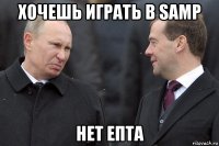 хочешь играть в samp нет епта