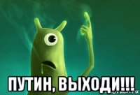  путин, выходи!!!