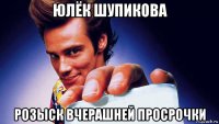юлёк шупикова розыск вчерашней просрочки