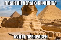 прыжок веры с сфинкса будет прекрасен
