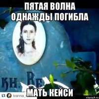 пятая волна однажды погибла мать кейси