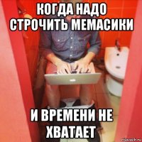 когда надо строчить мемасики и времени не хватает