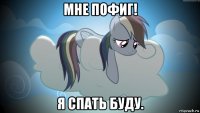 мне пофиг! я спать буду.
