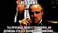 red army ты просишь меня о товарняке, но делаешь это без должного уважения...