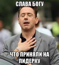 слава богу что приняли на лидерку