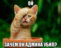 ой зачем он админа убил?