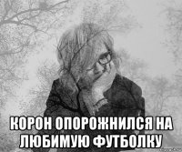  корон опорожнился на любимую футболку