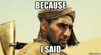 because i said