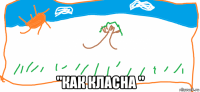  "как класна "