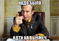 надо было идти на вычмеч