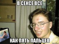 в сексе все как пять пальцев