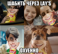 шабить через lay's охуенно