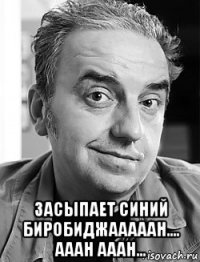  засыпает синий биробиджааааан.... ааан ааан...