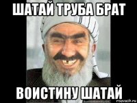 шатай труба брат воистину шатай