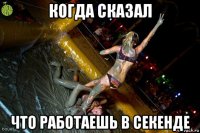 когда сказал что работаешь в секенде