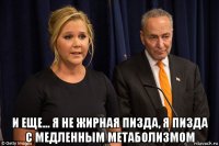  и еще... я не жирная пизда, я пизда с медленным метаболизмом