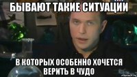 бывают такие ситуации в которых особенно хочется верить в чудо