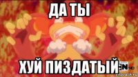 да ты хуй пиздатый