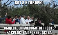 вот я и говорю: общественная собственность на средства производства