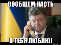 вообщем насть я тебя люблю!