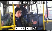 горнолыжный курорт синяя сопка!