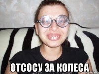 отсосу за колеса