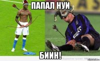 папал нуи биин!