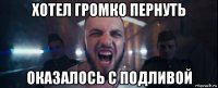 хотел громко пернуть оказалось с подливой