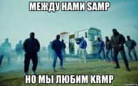 между нами samp но мы любим krmp