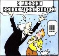 я маньяк и кровожадный злодей! 