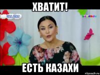 хватит! есть казахи