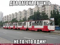 два вагона тащить не то что один!