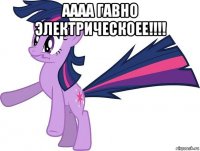 аааа гавно электрическоее!!!! 