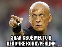  знай своё место в цепочке конкуренции