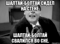 шалтай-болтай сидел на стене. шалтай-болтай свалился во сне.