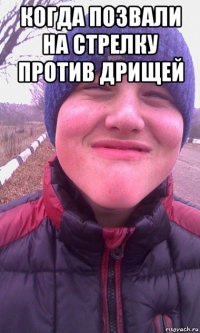 когда позвали на стрелку против дрищей 