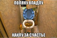 поляку впадлу каклу за счастье