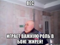 вес играет важную роль в бою. жирей!
