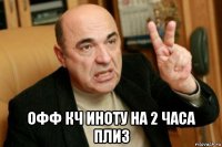  офф кч иноту на 2 часа плиз