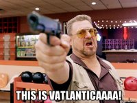  this is vatlanticaaaa!
