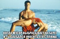  когда мусор выбрасывает на берег и ты заебался уносить его с пляжа